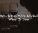 Which Has More Alcohol Wine Or Beer