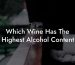 Which Wine Has The Highest Alcohol Content