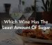 Which Wine Has The Least Amount Of Sugar