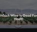 Which Wine Is Good For Health