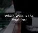 Which Wine Is The Healthiest