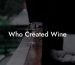 Who Created Wine
