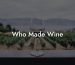 Who Made Wine