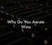 Why Do You Aerate Wine