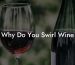 Why Do You Swirl Wine