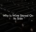 Why Is Wine Stored On Its Side